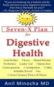 Dr. M's Seven-X Plan for Digestive Health: Acid Reflux, Ulcers, Hiatal Hernia, Probiotics, Leaky Gut, Gluten-free, Gastroparesis, Constipation, Colitis, Irritable Bowel, Gas, Colon Cleanse/Detox & Mor