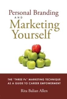 Personal Branding and Marketing Yourself : The Three PS Marketing Technique as a Guide to Career Empowerment