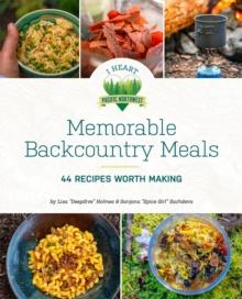 Memorable Backcountry Meals : 44 Recipes Worth Making