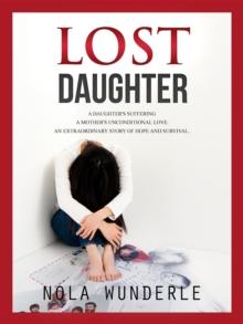 Lost Daughter : A Daughter's Suffering, a Mother's Unconditional Love, an Extraordinary Story of Hope and Survival.