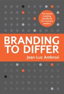 Branding to Differ : The Brand Building Handbook for Business Leaders.