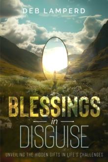 Blessings in Disguise : Unveiling the Hidden Gifts in Life's Challenges