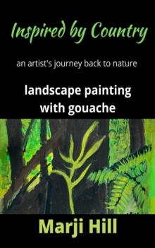 Inspired by Country : An Artist's Journey Back to Nature Landscape Painting with Gouache