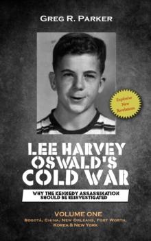 Lee Harvey Oswald's Cold War: Why the Kennedy Assassination Should Be Reinvestigated