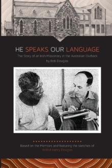 He Speaks Our Language : The Story of an Irish Missionary in the Australian Outback