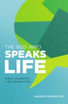 The God Who Speaks Life : A Short Introduction to the Christian Faith