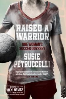 Raised A Warrior : One Woman's Soccer Odyssey