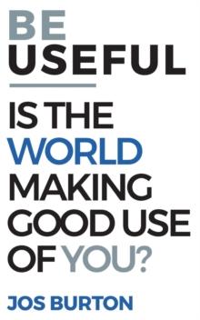 Be Useful : Is The World Making Good Use Of You?