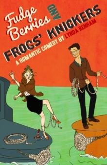 Fudge Berries and Frogs' Knickers : A Romantic Comedy