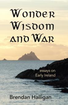 Wonder Wisdom and War : Essays on early Ireland