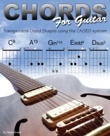 Chords for Guitar : Transposable Chord Shapes Using the CAGED System