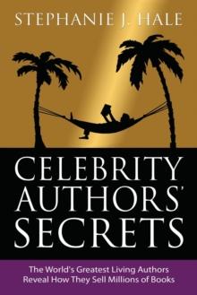 Celebrity Authors Secrets : The World's Greatest Living Authors Reveal How They Sell Millions of Books