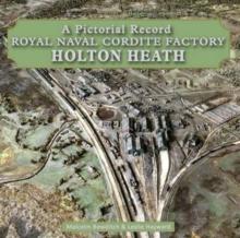 Royal Naval Cordite Factory Holton Heath : A Pictorial History