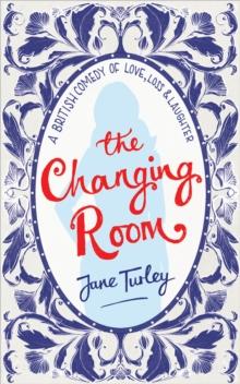 The Changing Room : A British Comedy of Love, Loss and Laughter