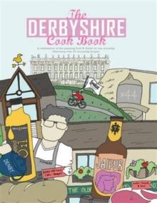 The Derbyshire Cook Book : A Celebration of the Amazing Food and Drink on Our Doorstep