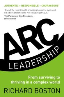 ARC Leadership : From Surviving to Thriving in a Complex World