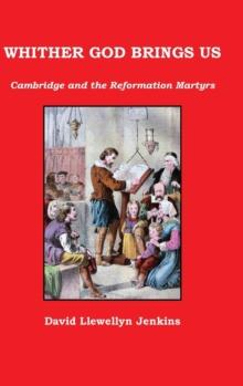 Whither God Brings Us : Cambridge and the Reformation Martyrs