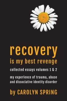 Recovery is my best revenge : My experience of trauma, abuse and dissociative identity disorder