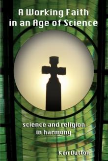 Working Faith In An Age Of Science: Science And Religion In Harmony