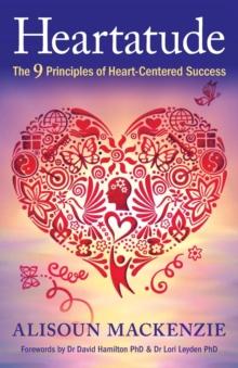 Heartatude : The 9 Principles of Heart-Centered Success