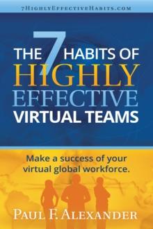 The 7 Habits of Highly Effective Virtual Teams : Make a success of your virtual global workforce.