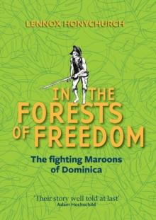 In the Forests of Freedom : The Fighting Maroons of Dominica