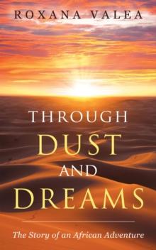 Through Dust and Dreams : The Story of an African Adventure