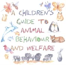 A Children's Guide to Animal Behaviour and Welfare