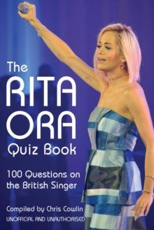 The Rita Ora Quiz Book : 100 Questions on the British Singer