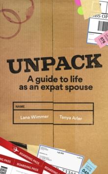 Unpack : A Guide to Life as an expat spouse