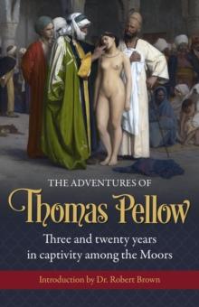 The Adventures of Thomas Pellow : Three and twenty years in captivity among the Moors