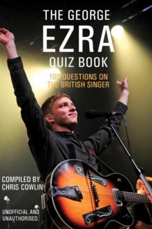 The George Ezra Quiz Book : 100 Questions on the British Singer