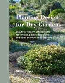 Planting Design for Dry Gardens : Beautiful, Resilient Groundcovers for Terraces, Paved Areas, Gravel and Other Alternatives to the Lawn