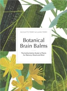 Botanical Brain Balms : Essential Plants for Memory, Mood and Mind