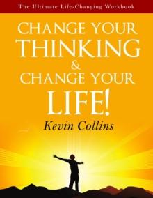 Change Your Thinking & Change Your Life : The Ultimate Life Changing Workbook