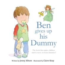 Ben Gives Up His Dummy : The Book That Makes Children Want to Move on from Dummies!