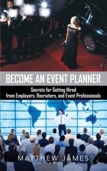 Become an Event Planner : Secrets for Getting Hired from Employers, Recruiters, and Event Professionals