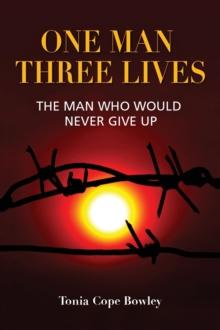 ONE MAN THREE LlIVES : The man who would never give up