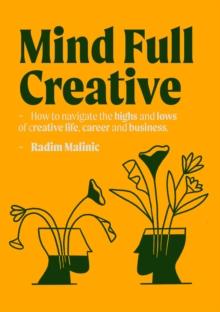 Mindful Creative : How to understand and deal with the highs and lows of creative life, career and business