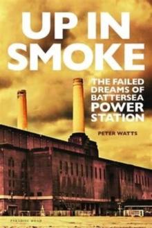 Up in Smoke : The Failed Dreams of Battersea Power Station