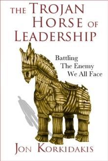 Trojan Horse of Leadership: Battling the Enemy We All Face