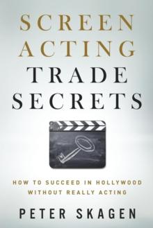 Screen Acting Trade Secrets : How to Succeed in Hollywood Without Really Acting