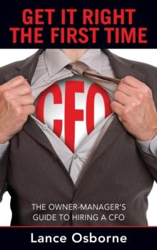 GET IT RIGHT THE FIRST TIME : The Owner-Manager's Guide to Hiring a CFO