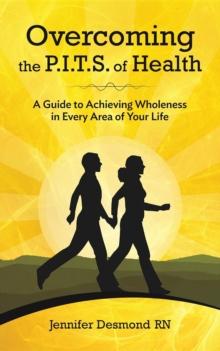 Overcoming the PITS of Health : A Guide to Achieving Wholeness in Every Area of Your Life