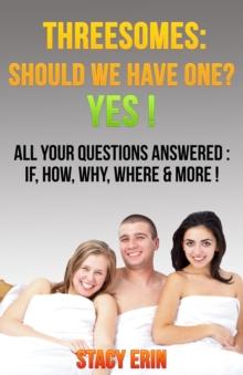 Threesomes: Should We Have One? YES!: All Your Questions Answered : If, How, Why, Where & More!