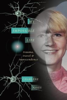 My Impossible Life : Trauma Travel Transcendence