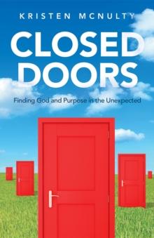 Closed Doors : Finding God and Purpose in the Unexpected