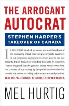 The Arrogant Autocrat: Stephen Harper's Takeover of Canada