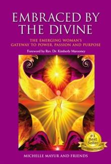 Embraced by the Divine : The Emerging Woman's Gateway to Power, Passion and Purpose