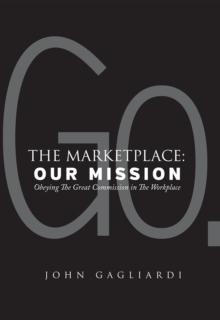 The Marketplace: Our Mission : Obeying the Great Commission in the Workplace